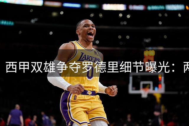 西甲双雄争夺罗德里细节曝光：两份1500万欧年薪合约背后的博弈